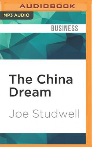 Digital The China Dream: The Quest for the Last Great Untapped Market on Earth Joe Studwell