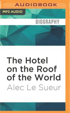 Digital The Hotel on the Roof of the World: Five Years in Tibet Alec Le Sueur