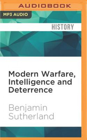 Digital Modern Warfare, Intelligence and Deterrence: The Technologies That Are Transforming Them Benjamin Sutherland