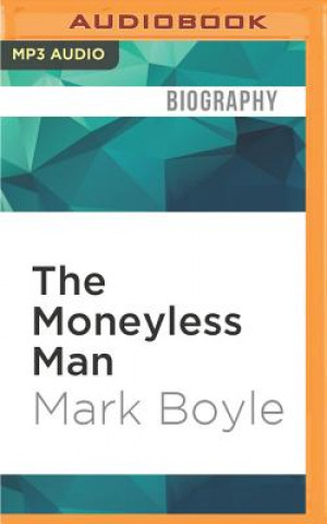 Digital The Moneyless Man: A Year of Freeconomic Living Mark Boyle
