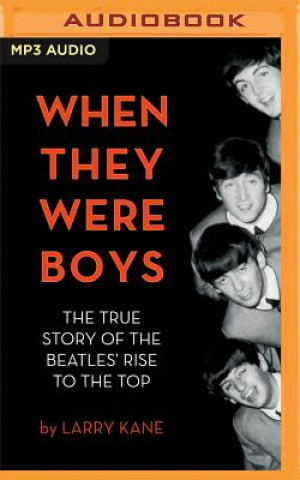 Digital When They Were Boys: The True Story of the Beatles' Rise to the Top Larry Kane