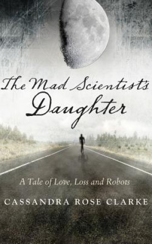 Audio The Mad Scientist's Daughter Cassandra Rose Clarke