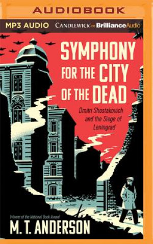 Digital Symphony for the City of the Dead: Dmitri Shostakovich and the Siege of Leningrad M. T. Anderson