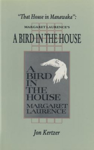 Livre That House in Manawaka: Margaret Laurence's a Bird in the House Jon Kertzer