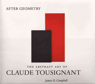 Carte After Geometry: The Abstract Art of Claude Tousignant James D. Campbell