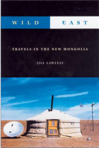 Kniha Wild East: Travels in the New Mongolia Jill Lawless