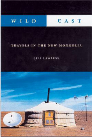 Knjiga Wild East: Travels in the New Mongolia Jill Lawless