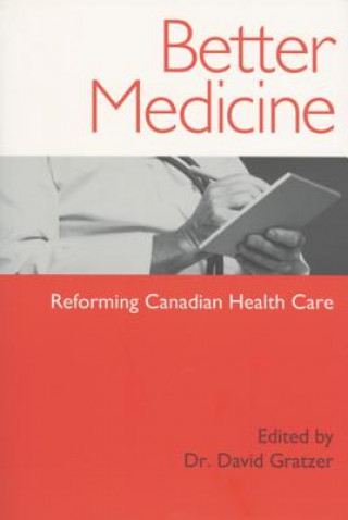 Kniha Better Medicine: Reforming Canadian Health Care David Gratzer