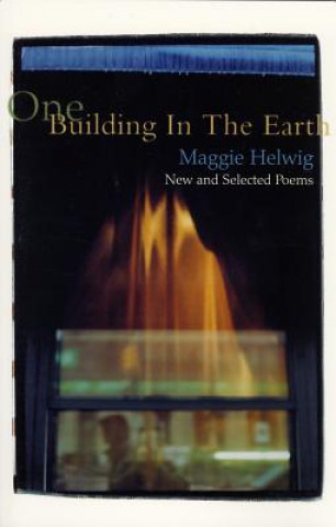 Knjiga One Building in the Earth: New and Selected Poems Maggie Helwig