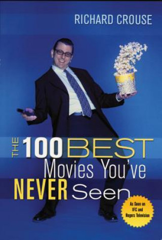 Carte The 100 Best Movies You've Never Seen Richard Crouse