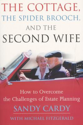 Carte The Cottage, the Spider Brooch, and the Second Wife: How to Overcome the Challenges of Estate Planning Sandy Cardy