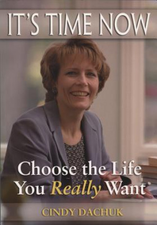 Carte It's Time Now: Choose the Life You Really Want Cindy Dachuk