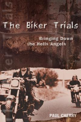 Kniha The Biker Trials: Bringing Down the Hells Angels Paul Cherry