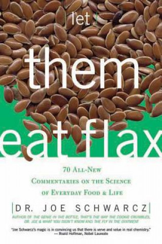 Könyv Let Them Eat Flax: 70 All-New Commentaries on the Science of Everyday Food & Life Joe Schwarcz