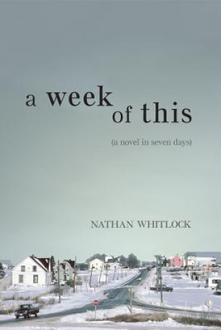 Carte A Week of This: A Novel in Seven Days Nathan Whitlock