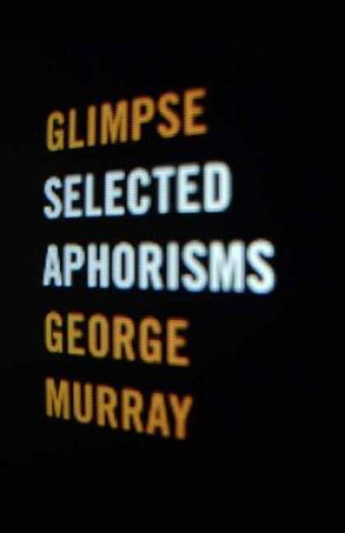 Knjiga Glimpse: Selected Aphorisms George Murray