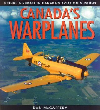 Kniha Canada's Warplanes: Unique Aircraft in Canada's Aviation Museums Dan McCaffery