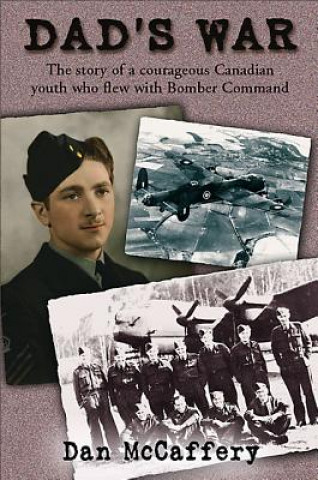 Carte Dad's War: The Story of a Courageous Canadian Youth Who Flew with Bomber Command Dan McCaffery