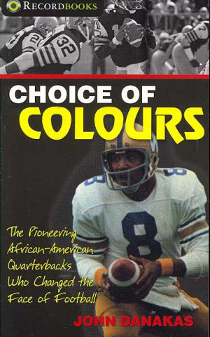 Książka Choice of Colours: The Pioneering African-American Quarterbacks Who Changed the Face of Football John Danakas