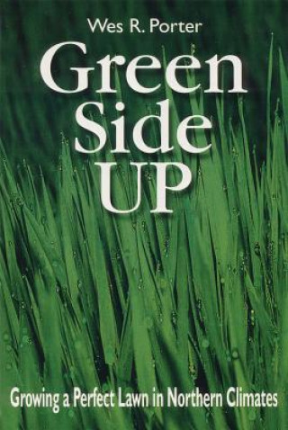 Book Green Side Up: Growing a Perfect Lawn in Northern Climates Wes Porter