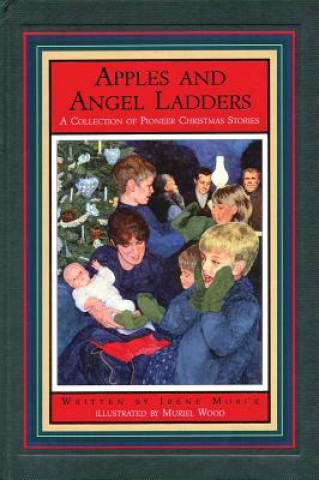 Kniha Apples and Angel Ladders: A Collection of Pioneer Christmas Stories Irene Morck