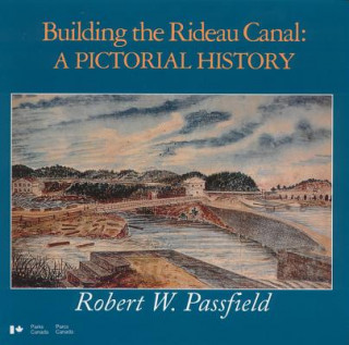 Book Building the Rideau Canal: A Pictorial History Robert Passfield