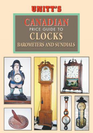 Carte Unitt's Canadian Identification & Price Guide to Antique Clocks, Barometers & Sundials Graham J. F. Jones