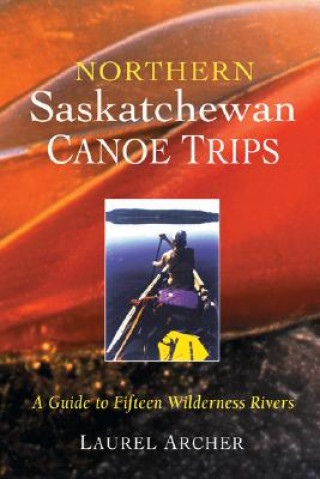 Carte Northern Saskatchewan Canoe Trips: A Guide to 15 Wilderness Rivers Laurel Archer