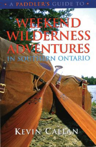 Kniha A Paddler's Guide to Weekend Wilderness Adventures in Southern Ontario Kevin Callan