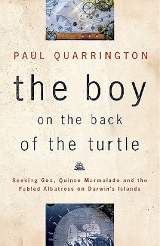 Kniha The Boy on the Back of the Turtle: Seeking God, Quince Marmalade, and the Fabled Albatross on Darwin's Islands Paul Quarrington