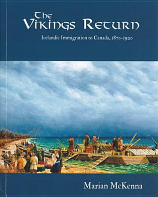 Carte The Vikings Return: Icelandic Immigration to Canada, 1870-1920 Marian C. McKenna