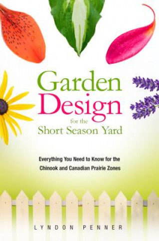 Книга Garden Design for the Short Season Yard: Everything You Need to Know for the Chinook and Canadian Prairie Zones Lyndon Penner