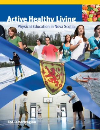 Kniha Active Healthy Living: Physical Education in Nova Scotia Ted Temertzoglou
