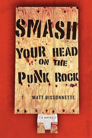 Kniha Smash Your Head On The Punk Rock Matt Bissonnette