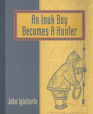 Kniha An Inuk Boy Becomes a Hunter John Igloliorte