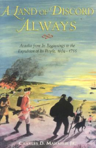 Książka A Land of Discord Always: Acadia from Its Beginnings to the Expulsion of Its People, 1604-1755 Charles D. Mahaffie