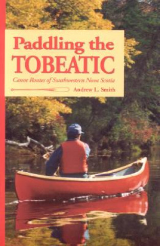 Kniha Paddling the Tobeatic Andrew L. Smith