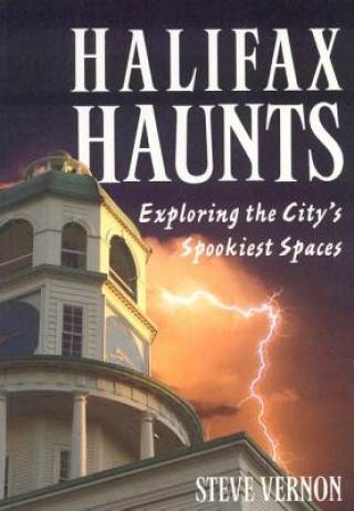 Könyv Halifax Haunts: Exploring the City's Spookiest Spaces Steve Vernon