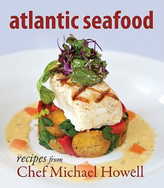 Książka Atlantic Seafood: Recipes from Chef Michael Howell Michael Howell