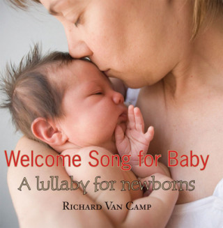 Kniha Welcome Song for Baby: A Lullaby for Newborns Richard Van Camp