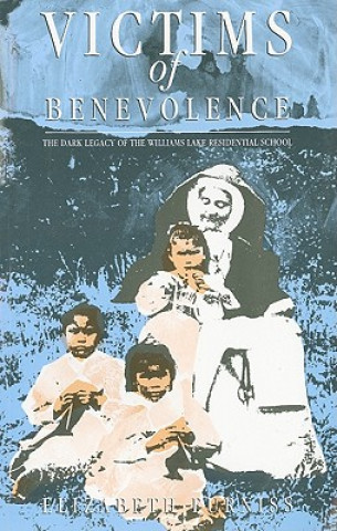 Book Victims of Benevolence: The Dark Legacy of the Williams Lake Residential School Elizabeth Furniss