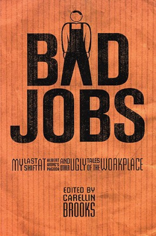 Kniha Bad Jobs: My Last Shift at Albert Wong's Pagoda and Other Ugly Tales of the Workplace Carellin Brooks