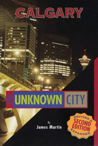 Könyv Calgary: The Unknown City James Martin