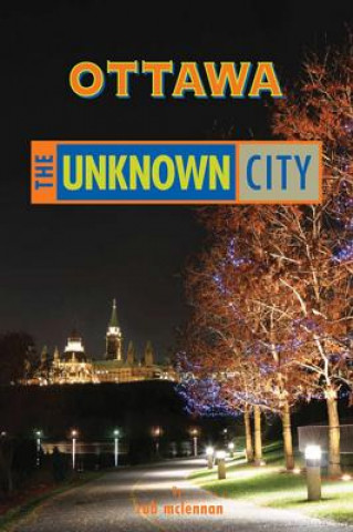 Könyv Ottawa: The Unknown City Rob McLennan