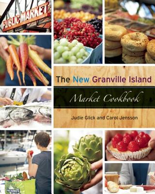 Kniha The New Granville Island Market Cookbook Judie Glick