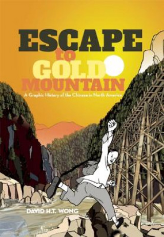 Buch Escape to Gold Mountain: A Graphic History of the Chinese in North America David H. T. Wong