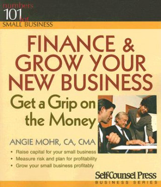 Kniha Finance & Grow Your New Business: Get a Grip on the Money Angie Mohr