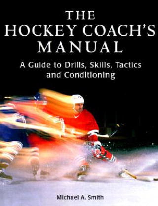 Kniha The Hockey Coach's Manual: A Guide to Drills, Skills and Conditioning Michael A. Smith