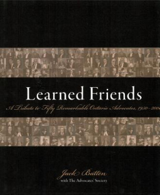 Könyv Learned Friends: A Tribute to Fifty Remarkable Ontario Advocates, 1950-2000 Jack Batten