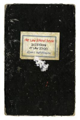 Kniha The Law School Book: Succeeding at Law School Allan C. Hutchinson